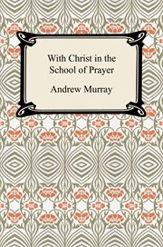 With Christ in the school of prayer : thoughts on our training for the ministry of intercession cover image
