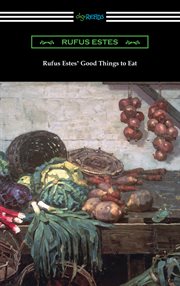Rufus estes' good things to eat: the first cookbook by an african-american chef cover image