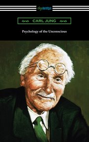Psychology of the unconscious : a study of the transformations and symbolisms of the libido : a contribution to the history of the evolution of thought cover image