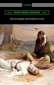 The sovereignty and goodness of God : together with the faithfulness of his promises displayed : being a narrative of the captivity and restoration of Mrs. Mary Rowlandson and related documents cover image