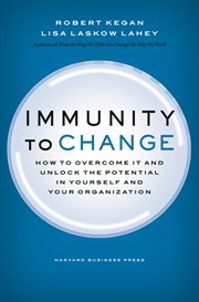 Immunity to change : how to overcome it and unlock potential in yourself and your organization cover image