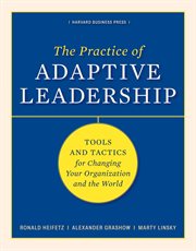 The Practice of Adaptive Leadership : Tools and Tactics for Changing Your Organization and the World cover image