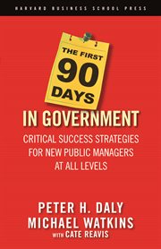 The first 90 days in government : critical success strategies for new public managers at all levels cover image