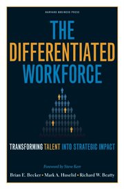 The differentiated workforce : transforming talent into strategic impact cover image