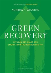 Green recovery : get lean, get smart, and emerge from the downturn on top cover image