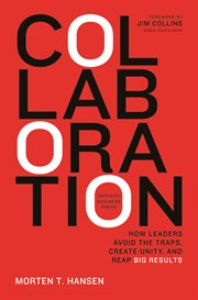 Collaboration : how leaders avoid the traps, create unity, and reap big results cover image