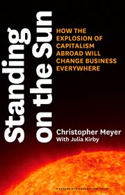 Standing on the sun : how the explosion of capitalism abroad will change business everywhere cover image