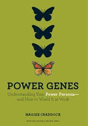 Power genes : understanding your power persona--and how to wield it at work cover image