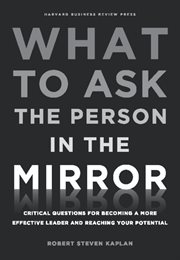 What to ask the person in the mirror. Critical Questions for Becoming a More Effective Leader and Reaching Your Potential cover image