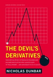 The devil's derivatives : the untold story of the slick traders and hapless regulators who almost blew up Wall Street--and are ready to do it again cover image