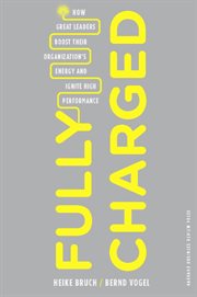 Fully charged : how great leaders boost their organization's energy and ignite high performance cover image