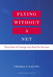 Flying without a net : turn fear of change into fuel for success cover image