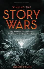 Winning the story wars : why those who tell--and live--the best stories will rule the future cover image