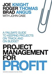 Project management for profit : a failsafe guide to keeping projects on track and on budget cover image