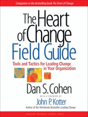 The heart of change field guide : tools and tactics for leading change in your organization cover image