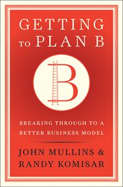 Getting to plan B : breaking through to a better business model cover image
