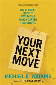 Your next move : the leader's guide to navigating major career transitions cover image