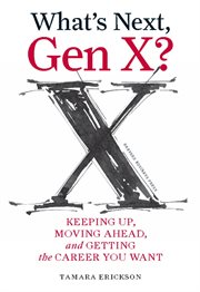 What's next, Gen X? : keeping up, moving ahead, and getting the career you want cover image