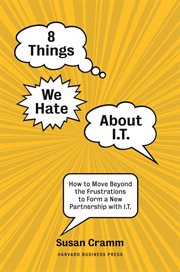 8 things we hate about IT : how to move beyond the frustrations to form a new partnership with I.T cover image