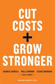 Cut costs, grow stronger : a strategic approach to what to cut and what to keep cover image