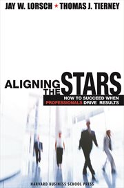 Aligning the stars : how to succeed when professionals drive results cover image