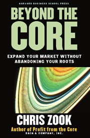 Beyond the core : expand your market without abandoning your roots cover image