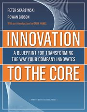 Innovation to the core. A Blueprint for Transforming the Way Your Company Innovates cover image