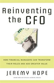Reinventing the CFO : how financial managers can reinvent their roles and add greater value cover image