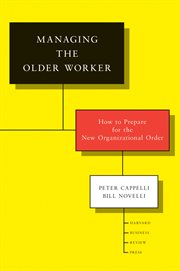 Managing the older worker : how to prepare for the new organizational order cover image