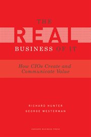 The real business of IT : how CIOs create and communicate business value cover image