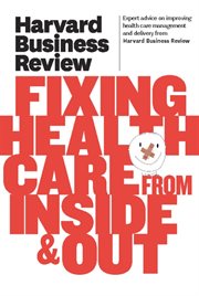 Harvard business review on fixing health care from inside & out cover image