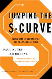Jumping the S-curve : how to beat the growth cycle, get on top, and stay there cover image