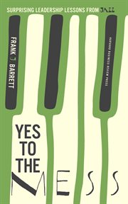 Yes to the mess : surprising leadership lessons from jazz cover image