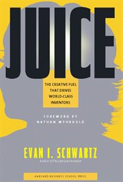 Juice : the creative fuel that drives today's world-class inventors cover image
