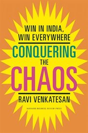 Conquering the chaos : win in India, win everywhere cover image