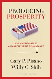 Producing prosperity : why America needs a manufacturing renaissance cover image
