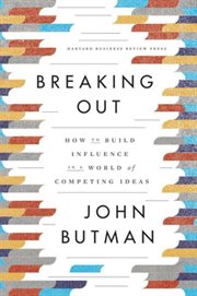 Breaking out : how to build influence in a world of competing ideas cover image