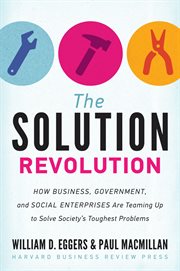 The solution revolution : how business, government, and social enterprises are teaming up to solve society's toughest problems cover image