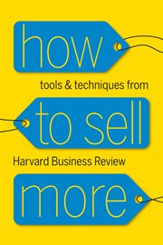 How to sell more : tools and techniques from Harvard Business Review cover image