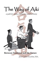 The way of aiki. A Path of Unity, Confluence and Harmony cover image