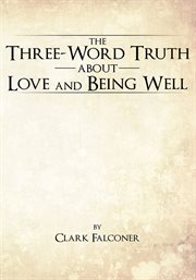 The three-word truth about love and being well : a testament cover image