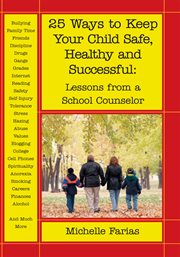 25 ways to keep your child safe, healthy and successful : lessons from a school counselor cover image
