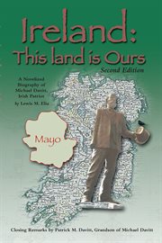 Ireland : this land is ours : a novelized biography of Michael Davitt, Irish Patriot cover image