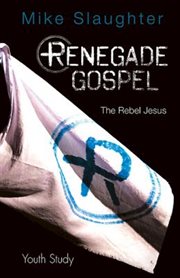 Renegade gospel, the rebel Jesus : youth study book cover image