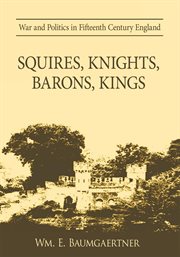 Squires, knights, barons, kings. War and Politics in Fifteenth Century England cover image