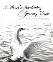 Heart's awakening & journey home : poetry & photography cover image