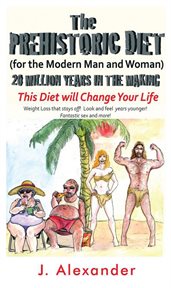 The prehistoric diet. For the Modern Man and Woman cover image