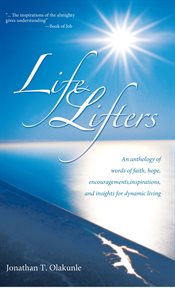 Life lifters. An Anthology of Words of Faith, Hope, Encouragements,Inspirations,And Insights for Dynamic Living cover image