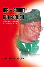 Ibb ئ smart but foolish. Reasons He Can't Be the Next President cover image