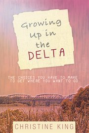 Growing up in the delta. The Choices You Have to Make to Get Where You Want to Go cover image